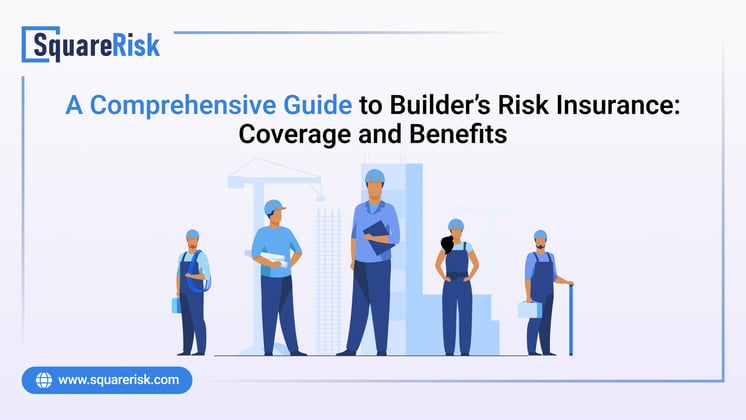 A Comprehensive Guide to Builder’s Risk Insurance: Coverage and Benefits